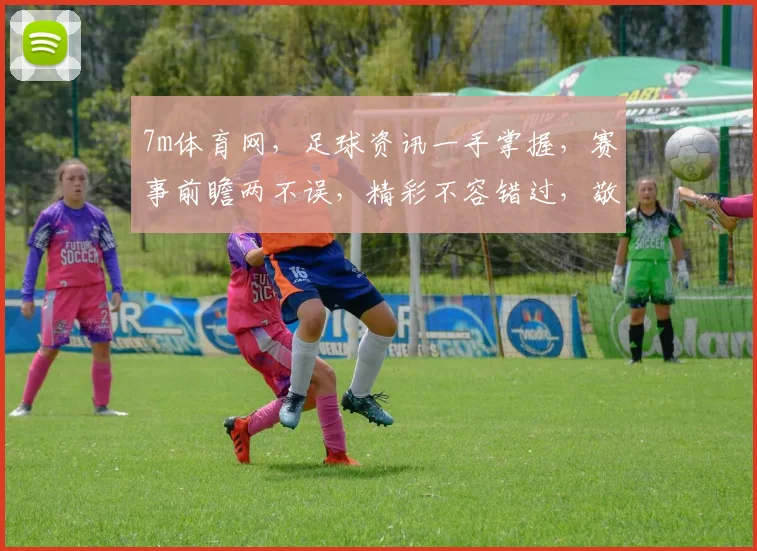 7m体育网，足球资讯一手掌握，赛事前瞻两不误，精彩不容错过，敬请关注